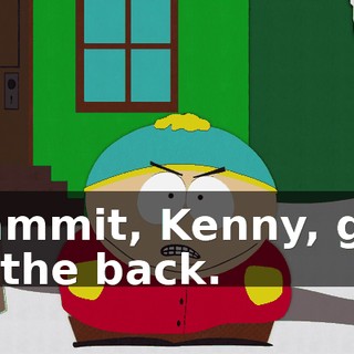 Dammit, Kenny, get in the back.