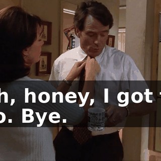 Oh, honey, I got to go. Bye.