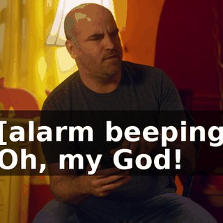 -[alarm beeping] -Oh, my God!