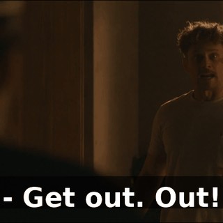 - Get out. Out!