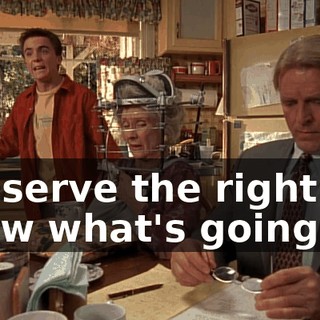I deserve the right to know what's going on.
