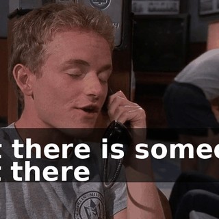but there is someone out there