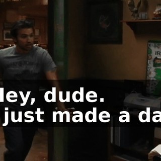 - Hey, dude. - I just made a date