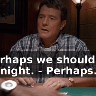 - Perhaps we should call it a night. - Perhaps.