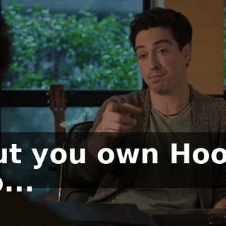 But you own Hooli, so...