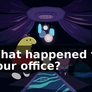 What happened to your office?