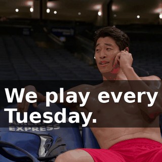 We play every Tuesday.