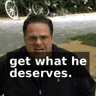 get what he deserves.