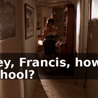 Hey, Francis, how's school?