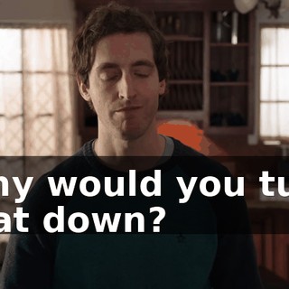 Why would you turn that down?
