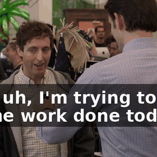 Oh, uh, I'm trying to get some work done today.