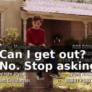 - Can I get out? - No. Stop asking.
