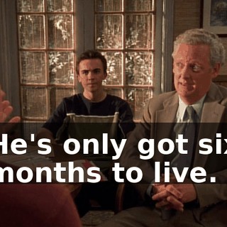 He's only got six months to live.