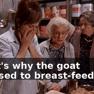 That's why the goat refused to breast-feed her.