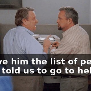 I gave him the list of people that told us to go to hell.
