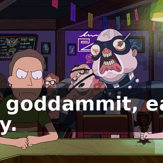 Oh, goddammit, easy, easy.