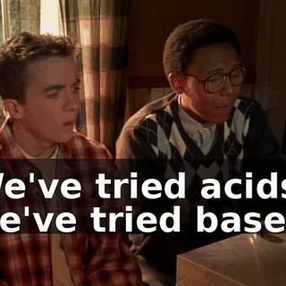 We've tried acids, we've tried bases.