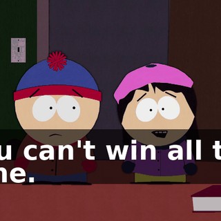 You can't win all the time.