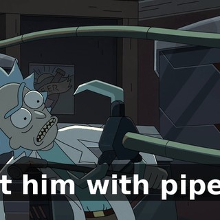 Hit him with pipes!