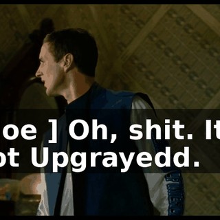 [ Joe ] Oh, shit. It's not Upgrayedd.