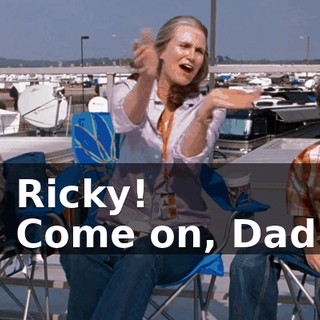 - Ricky! - Come on, Dad!