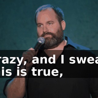 Crazy, and I swear, this is true,