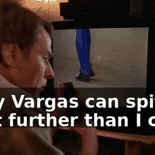Billy Vargas can spit 10 feet further than I can.