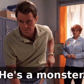 He's a monster.