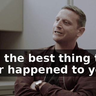 was the best thing that ever happened to you.