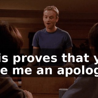 This proves that you owe me an apology.