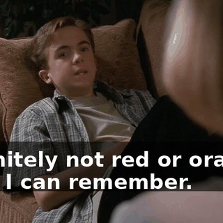 Definitely not red or orange. That I can remember.