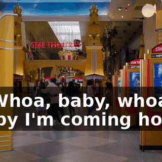 - ♪ Whoa, baby, whoa, baby I'm coming home ♪
