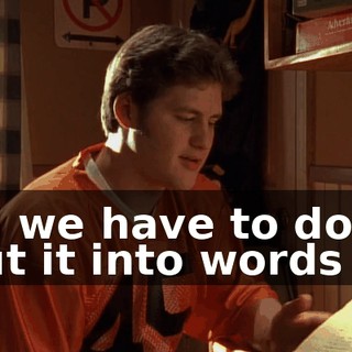 all we have to do is put it into words
