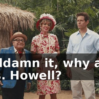 Goddamn it, why am I Mrs. Howell?