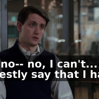 Uh, no-- no, I can't... honestly say that I have.