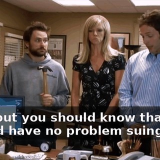 Um, but you should know that we would have no problem suing you.