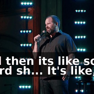 And then its like some weird sh... It's like,