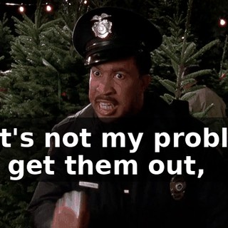 That's not my problem. You get them out,