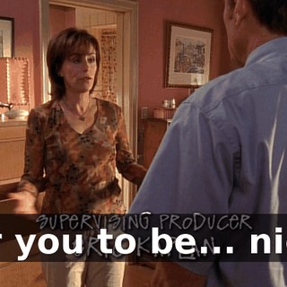 for you to be... nice.