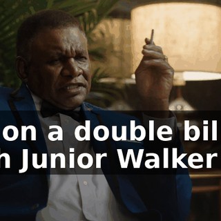 I'm on a double billing with Junior Walker