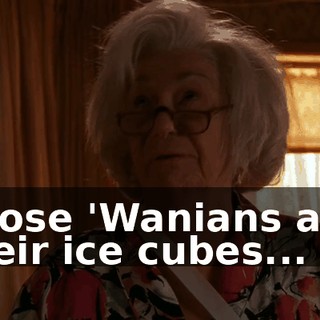 Those 'Wanians and their ice cubes...