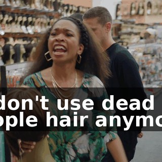 - I don't use dead people hair anymore.