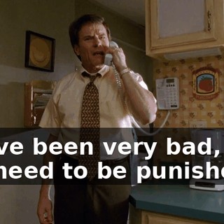 We've been very bad, and we need to be punished.