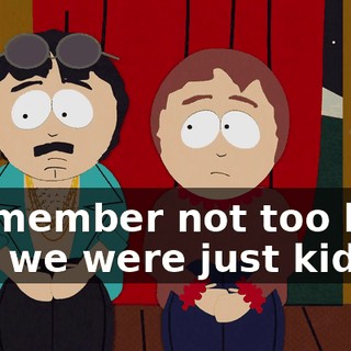 I remember not too long ago we were just kids