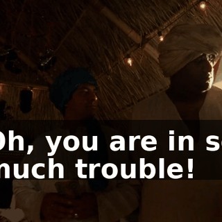 Oh, you are in so much trouble!