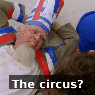 The circus?