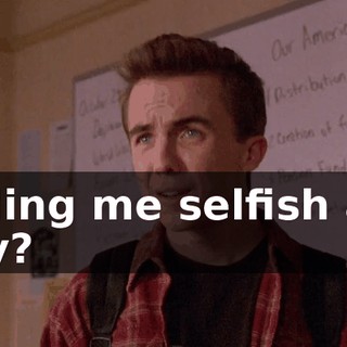 Calling me selfish and lazy?
