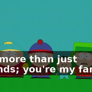 are more than just friends; you're my family.