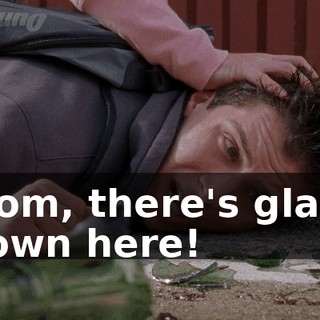 Mom, there's glass down here!