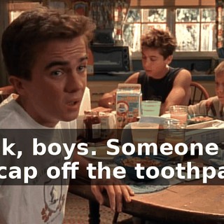 Quick, boys. Someone left the cap off the toothpaste.